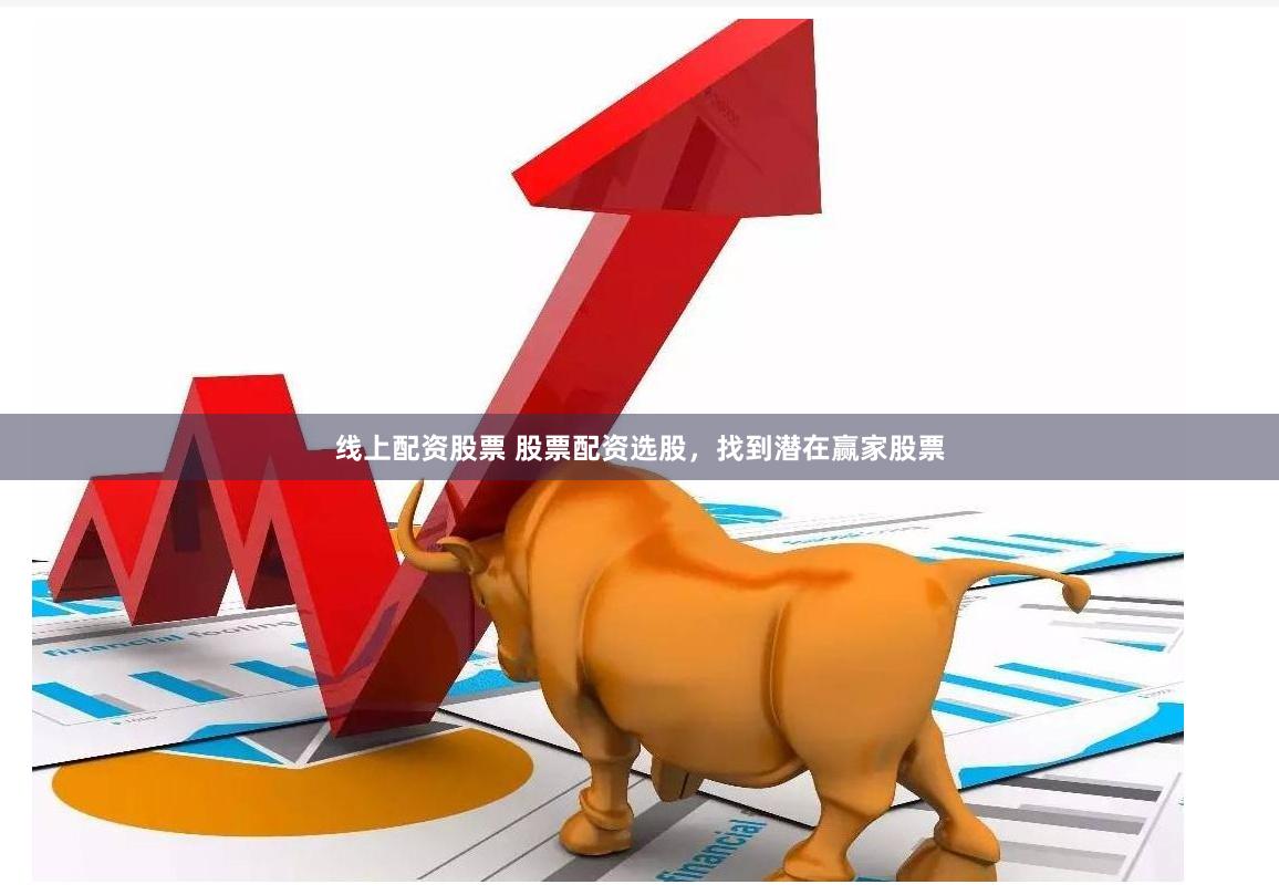 线上配资股票 股票配资选股，找到潜在赢家股票