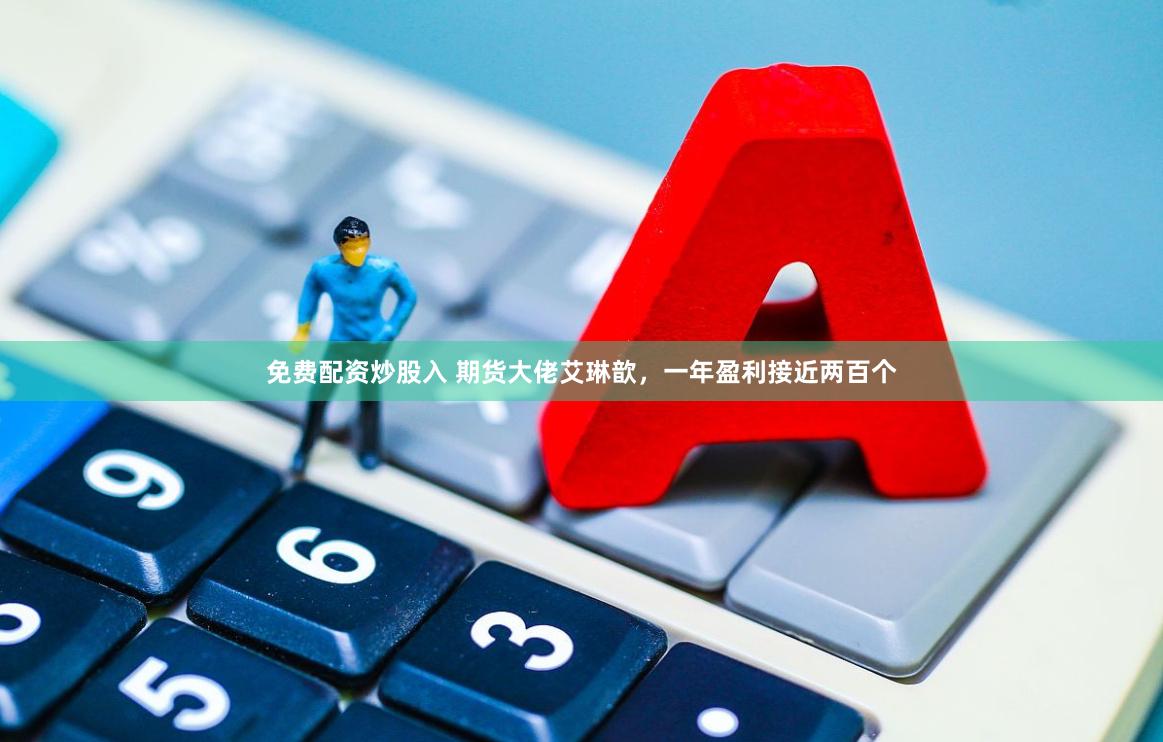 免费配资炒股入 期货大佬艾琳歆，一年盈利接近两百个