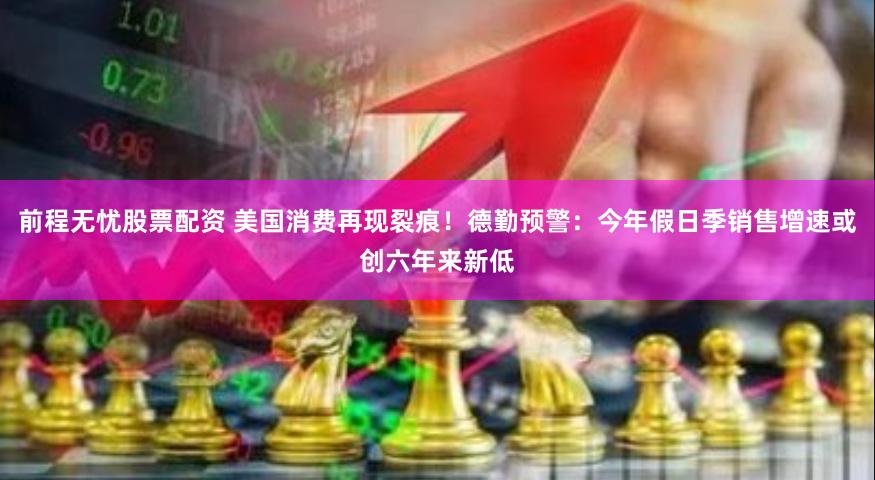 前程无忧股票配资 美国消费再现裂痕！德勤预警：今年假日季销售增速或创六年来新低