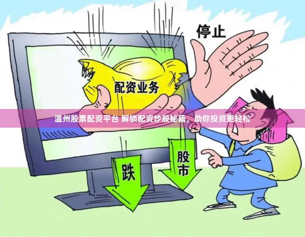温州股票配资平台 解锁配资炒股秘籍，助你投资更轻松