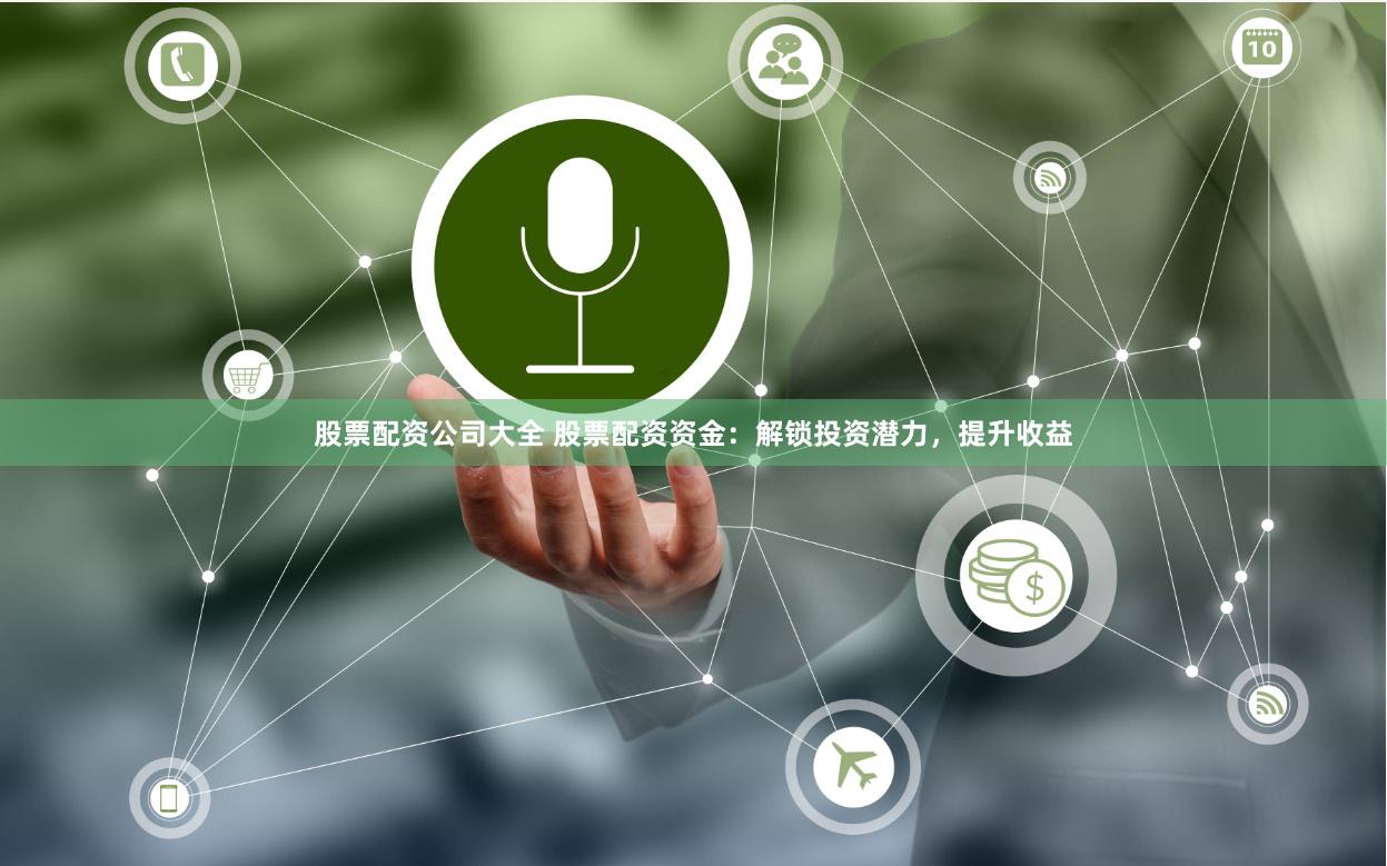 股票配资公司大全 股票配资资金：解锁投资潜力，提升收益